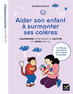 Aider son enfant à surmonter ses colères - comprendre votre enfant, le motiver et jouer avec lui