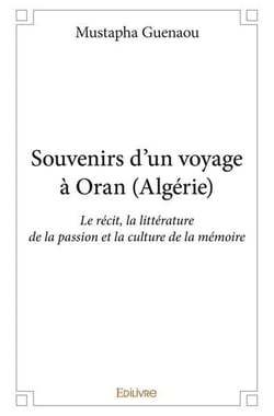 Souvenirs d un voyage a oran (algerie) - le recit, la litterature de la passion et la culture de la