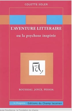 L'aventure littéraire ou la psychose inspirée - Rousseau, Joyce, Pessoa