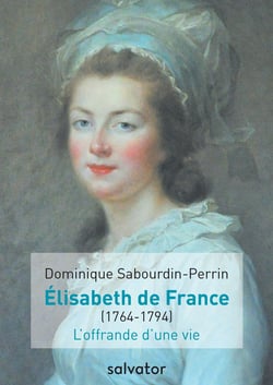 Elisabeth de France (1764-1794) - l'offrande d'une vie