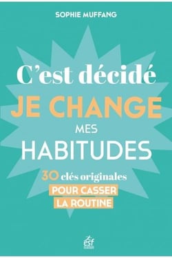 C'est décidé, je change mes habitudes : 30 clés originales pour casser la routine