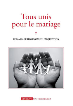 Tous unis pour le mariage - le mariage homosexuel en question