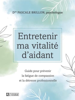 Entretenir ma vitalité d'aidant - guide pour prévenir la fatigue de compassion et la détresse professionnelle