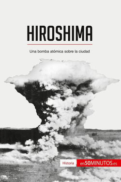 Hiroshima : una bomba atómica sobre la ciudad