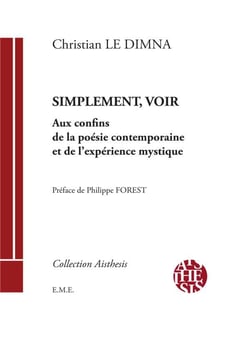 Simplement voir : aux confins de la poésie contemporaine et de l'expression mystique