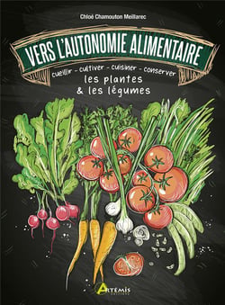 Vers l'autonomie alimentaire - cueillir - cultiver - cuisiner - conserver les plantes & les légumes