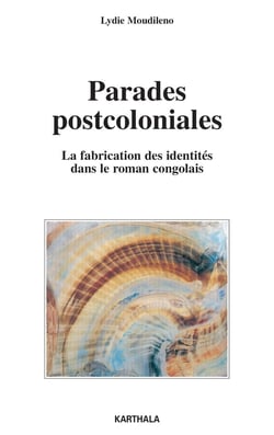 Parades postcoloniales. La fabrication des identités dans le roman congolais