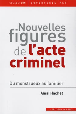 Nouvelles figures de l'acte criminel - du monstrueux au familier