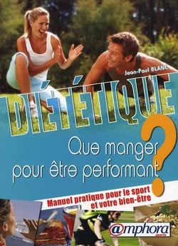 Diététique - que manger pour être performant ? - manuel pratique pour le sport et votre bien-être