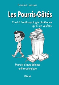 Les Pourris-Gâtés, c'est à l'anthropologie chrétienne qu'ils en veulent : Manuel d'auti-défense anthropologique