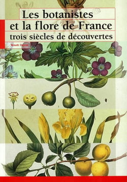 Les botanistes et la flore de France - trois siècles de découvertes
