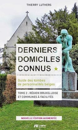Derniers domiciles connus : guide des tombes de personnalités belges Tome 2 - région bruxelloise et communes à facilités
