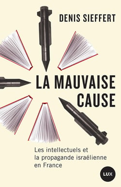 La mauvaise cause : Les intellectuels juifs et la propagande israélienne en France