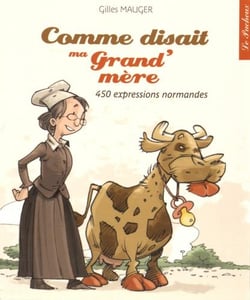 Comme disait ma grand'mère - 450 expressions normandes