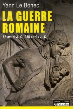 La guerre romaine - 58 avant J.-C.-235 après J.-C.