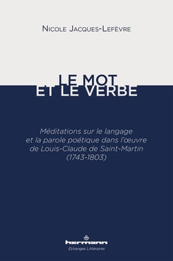 Le Mot et le Verbe : Méditations sur le langage et la parole poétique dans l'oeuvre de Louis-Claude de Saint-Martin (1743-1803)