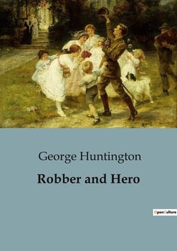Robber and Hero : The Daring Raid on Northfield's First National Bank: A Tale of Heroism and Resistance