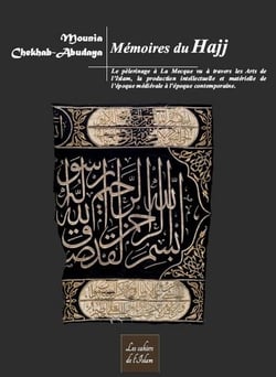 Mémoires du hajj - le pélérinage à la mecque vu à travers les arts de l'islam, la production intellectuelle et matérielle de l'époque médiévale à l'époque contemporaine