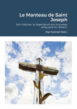 Le Manteau de Saint Joseph : Son Histoire, la légende et son nouveau reliquaire en Alsace.