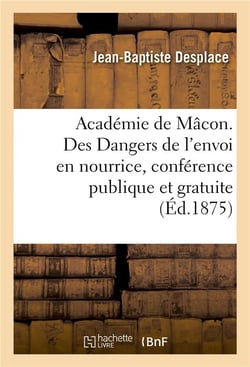 Académie de Mâcon. Des Dangers de l'envoi en nourrice, conférence publique et gratuite