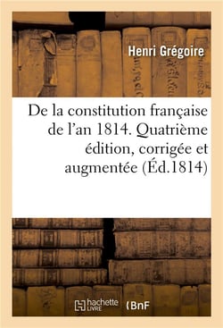 De la constitution francaise de l'an 1814. quatieme edition, corrigee et augmentee