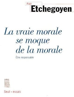 La Vraie Morale se moque de la morale. Etre responsable