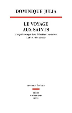 Le voyage aux saints - les pèlerinages dans l'Occident moderne (XVe-XVIIIe siècle)