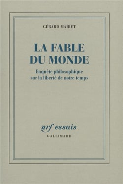 La Fable du monde : Enquête philosophique sur la liberté de notre temps