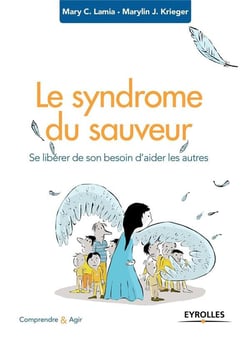 Le syndrome du sauveur - se libérer de son besoin d'aider les autres