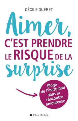 Aimer, c'est prendre le risque de la surprise - éloge de l'inattendu dans la rencontre amoureuse