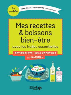 Mes recettes & boissons bien-être avec les huiles essentielles - petits plats, jus & cocktails au naturel