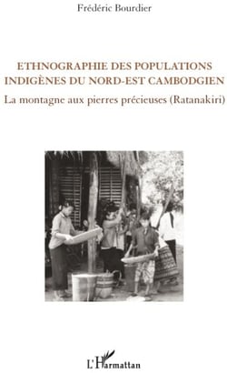 Ethnographie des populations indigènes du nord-est cambodgien - la montagne aux pierres précieuses (ratanakiri)