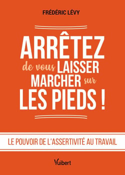 Arrêtez de vous laisser marcher sur les pieds ! : Le pouvoir de l'assertivité au travail