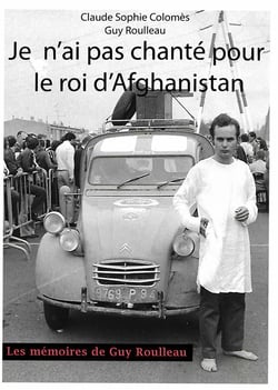 Je n'ai pas chanté pour le roi d'Afghanistan - les mémoires de Guy Roulleau
