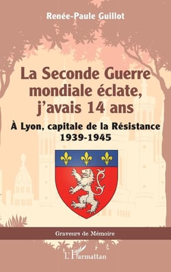 La Seconde Guerre mondiale éclate, j'avais 14 ans : À Lyon, capitale de la Résistance 1939-1945