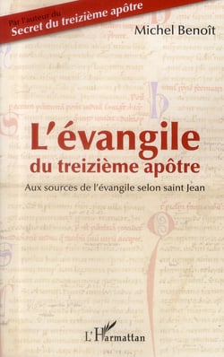 L'évangile du treizième apôtre - aux sources de l'évangile selon Saint Jean