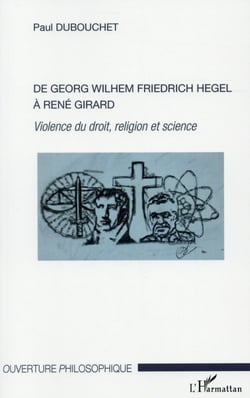 De Georg Wilhem Friedrich Hegel à René Girard - violence du droit, religion et science