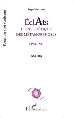 Éclats d'une poétique des métamorphoses Tome 7 - 2013 - 2015