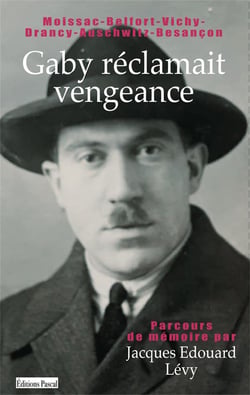 Gaby réclamait vengeance : parcours de mémoire : Moissac-Belfort-Vichy-Auschwitz-Besançon