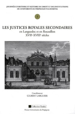 Les justices royales secondaires en Languedoc et en Roussillon XVIIe-XVIIIe siècles