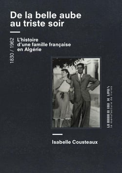 De la belle aube au triste soir : l'histoire d'une famille française en Algérie, 1830-1962