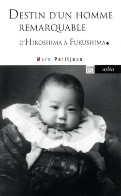Destin d'un homme remarquable - de Hiroshima à Fukushima