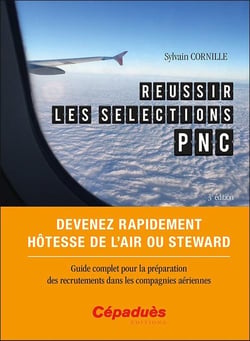 Réussir les sélections PNC : devenez rapidement hôtesse de l'air ou steward, guide complet pour la préparation des recrutements dans les compagnies aériennes (3e édition)