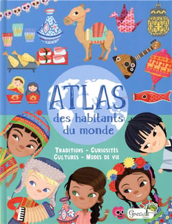 Atlas des habitants du monde - traditions, curiosités, cultures, modes de vie