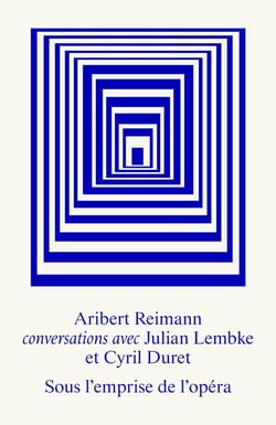 Sous l'emprise de l'opéra : Entretiens avec Aribert Reimann