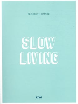Slow living - sortir du chaos moderne et s'offrir une vie plus douce