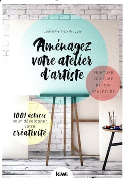 Aménagez votre atelier d'artiste - 1001 astuces pour développer votre créativité