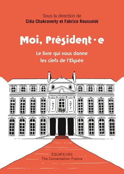 Moi, président.e : le livre qui vous donne les clefs de l'Elysée