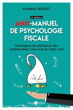 Anti-manuel de psychologie fiscale : techniques de plumaison des contribuables sans trop les faire crier (2e édition)