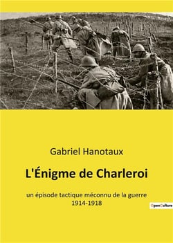 L'enigme de charleroi - un episode tactique meconnu de la guerre 1914-1918